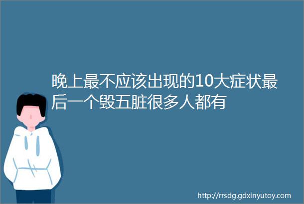 晚上最不应该出现的10大症状最后一个毁五脏很多人都有